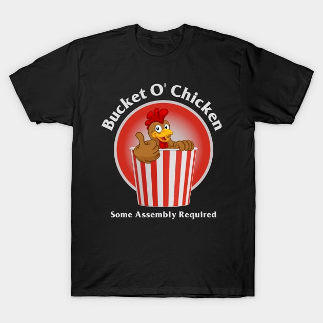 Bucket O' Chicken Some Assembly Required T-Shirt by Kenny The Bartender's Tee Emporium